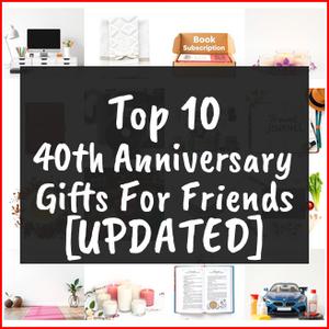 40th Anniversary Gifts For Friends [TOP IDEAS]