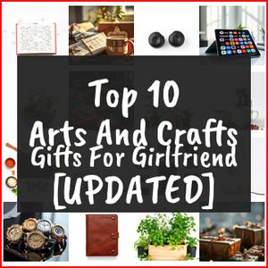 Arts And Crafts Gifts For Girlfriend [TOP IDEAS]