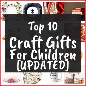 Craft Gifts For Children [TOP IDEAS]