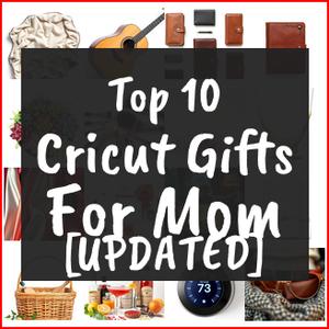Cricut Gifts For Mom [TOP IDEAS]
